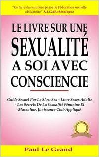 Le Livre Sur Une Sexualité A Soi Avec Conscience - Paul Le Grand (2021)