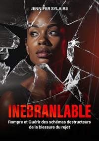 Jennifer SYLAIRE - INEBRANLABLE: Rompre et guérir des schémas destructeurs de la blessure du rejet (2024)