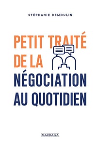 Petit traité de la négociation au quotidien: L’ouvrage de référence pour mener (enfin) des négociations gagnantes ! - Stéphanie Demoulin (2020)