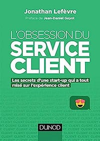 L'obsession du service client - Les secrets d'une start-up qui a tout misé sur l'expérience client: Les secrets d'une start-up qui a tout misé sur l'expérience client - Jonathan Lefèvre (2018)