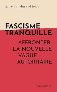 Fascisme tranquille: Affronter la nouvelle vague autoritaire - Jonathan Durand Folco (2025)
