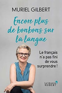 Encore plus de bonbons sur la langue : Le français n'a pas fini de vous surprendre ! - Muriel Gilbert