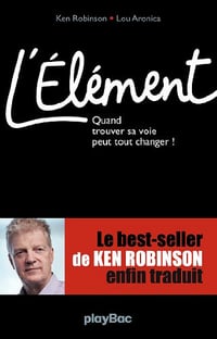 L’Elément - Quand trouver sa voie peut tout changer ! - Ken Robinson