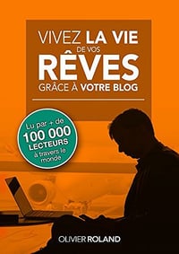Vivez la vie de vos rêves grâce à votre blog 2.0: Entièrement mis à jour pour les années 2020 et au-delà - Olivier Roland