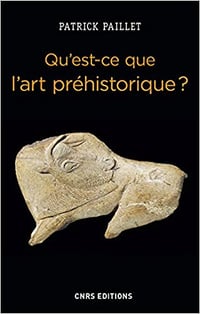 Patrick Paillet, "Qu'est-ce que l'art préhistorique ? L'homme et l'image au paléolithique"