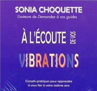 À l’écoute de vos vibrations - Sonia Choquette