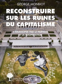 Reconstruire sur les ruines du capitalisme: S'émanciper par le partage et la coopération - George Monbiot (2021)