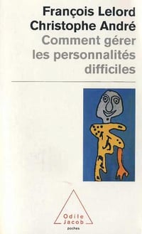 Comment gérer les personnalités difficiles - François Lelord, Christophe André