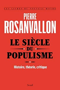 Le Siècle du populisme. Histoire, théorie, critique - Pierre Rosanvallon (2020)