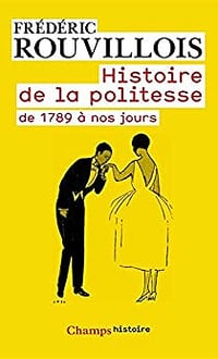 Histoire de la politesse de 1789 à nos jours - Frédéric Rouvillois