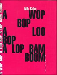 Nik Cohn - A wop bop a loo bop a lop bam boom