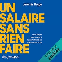Un salaire sans rien faire (ou presque): Les 4 étapes pour accéder à la liberté financière et vivre enfin sa vie - Jérémie Brygo (2021)