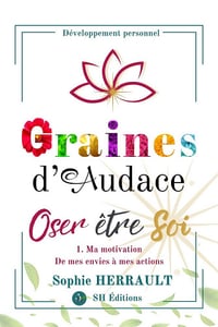 Graines d'Audace : Oser être Soi, Tome 1. Ma motivation, De mes envies à mes actions - Sophie Herrault (2025)
