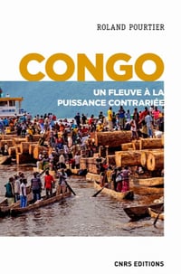 Congo - Un fleuve à la puissance contrariée - Roland Pourtier (2021)
