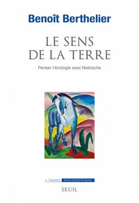 Le sens de la terre: Penser l'écologie avec Nietzsche - Benoît Berthelier (2023)