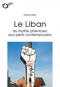 Le Liban du mythe phénicien aux périls contemporains - Daniel Meier (2022)