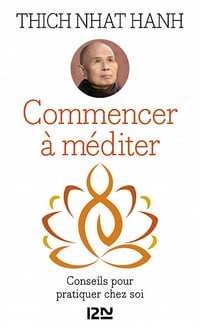 Commencer à méditer : Conseils pour pratiquer chez soi - Thich Nhat Hanh