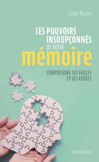 Les pouvoirs insoupçonnés de votre mémoire : Comprendre ses failles et ses atouts - Fabien Mathy (2022)