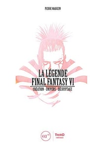 La Légende Final Fantasy VI: Création - univers - décryptage - Pierre Maugein (2019)