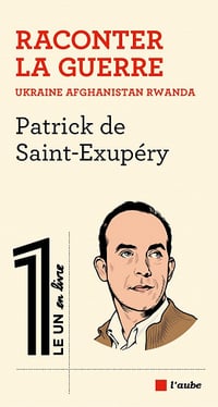 Raconter la guerre : Ukraine, Afghanistan, Rwanda - Patrick de Saint-Exupéry (2023)