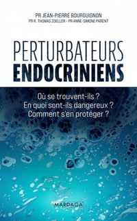 Perturbateurs endocriniens: Où se trouvent-ils ? En quoi sont-ils dangereux ? Comment s'en protéger ? - Jean-Pierre Bourguignon, R. Thomas Zoeller, Anne-Simone Parent (2021)