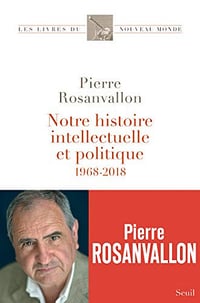 Pierre Rosanvallon - Notre histoire intellectuelle et politique - 1968-2018 (2018)