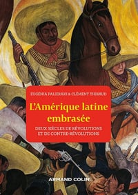 Clément Thibaud, Eugénia Palieraki - L'Amérique latine embrasée: Deux siècles de révolutions et de contre-révolutions