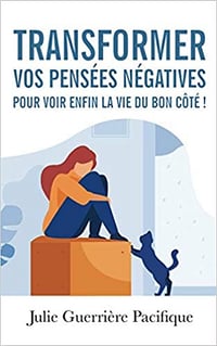 Transformer mes pensées négatives pour enfin voir la vie du bon côté - Julie Guerrière Pacifique (2020)