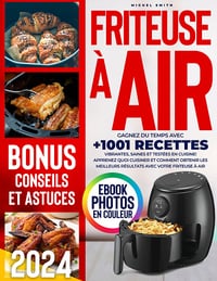 Friteuse à Air : Gagnez du Temps Avec +1001 Recettes Vibrantes, Saines et Testées en Cuisine ! - Miguel Smith (2023)