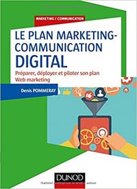 Le plan marketing-communication digital : Préparer, déployer et piloter son plan Web marketing - Denis Pommeray