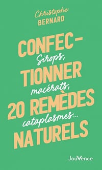Confectionner 20 remèdes naturels: Sirops, macérats, cataplasmes… - Christophe Bernard (2023)