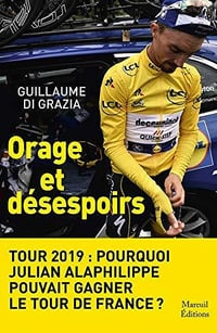 Orage et désespoirs: Tour 2019 : Pourquoi Julian Alaphilippe pouvait gagner le tour de France? - Guillaume Di Grazia (2020)