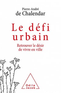 Le Défi urbain : Retrouver le désir de vivre en ville - Pierre-André de Chalendar (2021)