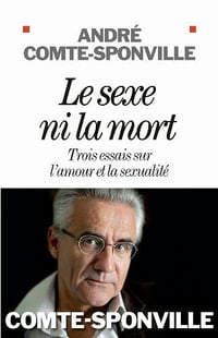 Le Sexe ni la mort : Trois essais sur l’amour et la sexualité - André Comte-Sponville