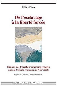 De l’esclavage à la liberté forcée - Céline Flory, Catherine Coquery-Vidrovitch