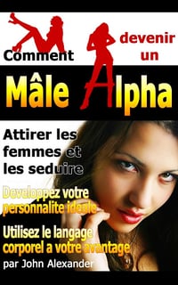 Comment devenir un mâle dominant - John Alexander (2012)