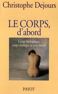 Le corps, d'abord - Christophe Dejours