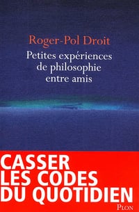 Petites expériences de philosophie entre amis - Roger-Pol Droit (2012)