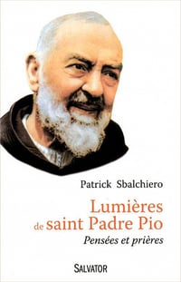 Patrick Sbalchiero - Lumières de saint Padre Pio. Pensées et prières
