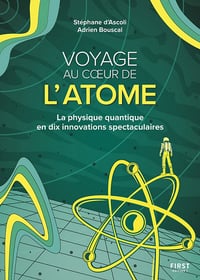 Voyage au cœur de l'atome : La physique quantique en dix innovations spectaculaires - Adrien Bouscal, Stéphane d’Ascoli (2022)