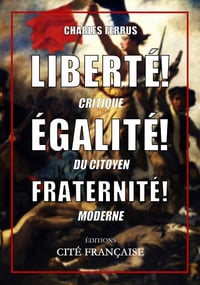 Liberté ! Égalité ! Fraternité ! : Critique du citoyen moderne - Charles Ferrus (2022)