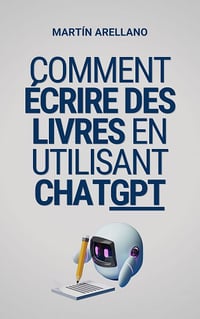 Comment écrire des livres en utilisant ChatGPT - Martín Arellano (2023)