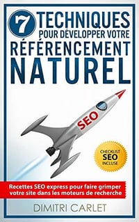 SEO - 7 Techniques pour Développer votre Référencement Naturel: Recettes SEO express pour faire grimper votre site dans les moteurs de recherche - Dimitri Carlet