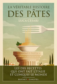 La Véritable histoire des pâtes : Les dix recettes qui ont fait l'Italie et conquis le monde - Luca Cesari (2022)