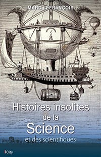 Histoires insolites de la Science et des scientifiques - Marc Lefrançois