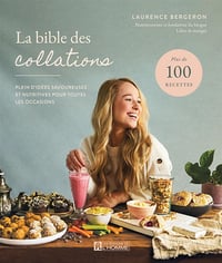 La bible des collations: Plein d'idées savoureuses et nutritives pour toutes les occasions - Laurence Bergeron (2024)