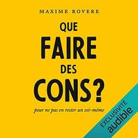 Que faire des cons ?: Pour ne pas en rester un soi-même - Maxime Rovère (2019)