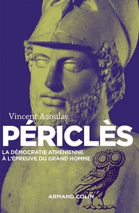 Périclès - La démocratie athénienne à l’épreuve du grand homme - Vincent Azoulay