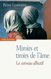 Miroirs et tiroirs de l’âme : le cerveau affectif - Rémy Lestienne