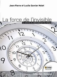 La force de l’Invisible: La science du dédoublement du temps - Jean-Pierre et Lucile Garnier Malet (2020)